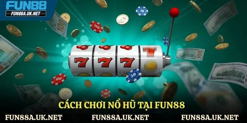 Cách tham gia chơi nổ hũ tại FUN88